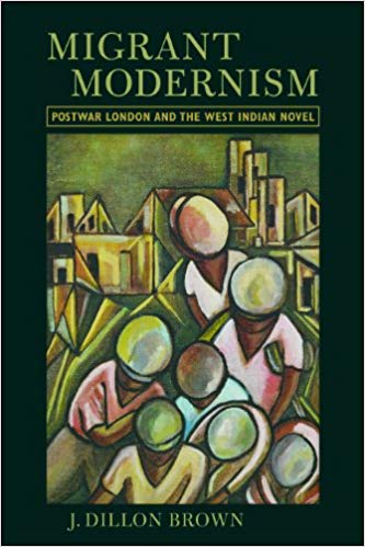 Migrant Modernism: Postwar London and the West Indian Novel
