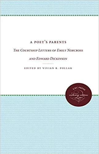 A Poet's Parents: The Courtship Letters of Emily Norcross and Edward Dickinson